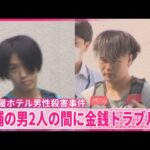 【名古屋ホテル男性殺害事件】逮捕の男2人の間に金銭トラブルか