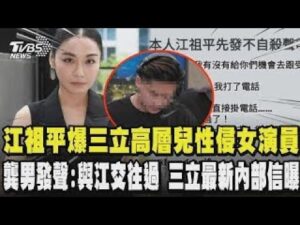 事件始未堪稱八點檔?江祖平爆三立高層兒龔益霆下藥性侵女演員  龔男發聲咬與江交往過質疑感情報復?江發不自殺聲明反擊:他有自戀型人格 三立最新內部信曝!｜TVBS新聞