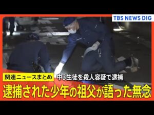 【中3生徒を殺人容疑で逮捕】「“誰でもよかった”なら私を…」生徒の祖父が語った無念 / 2人に面識なし / 自宅から刃物を押収 など【関連ニュースまとめ】