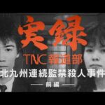 【実録TNC報道部】① 北九州連続監禁殺人事件（前編）　「父親はバラバラにされて海に捨てられた」　正体不明の男女に“工作員”説も浮上　17歳の少女が衝撃の証言