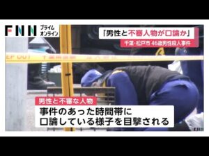 事件が起きた時間帯に男性と不審人物が口論 千葉・松戸市の路上で46歳男性殺害…警察は関与したとみられる人物を確保