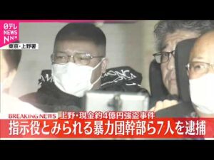 【速報】上野の“4億円強盗”事件 指示役の暴力団幹部や実行役ら7人を逮捕 警視庁