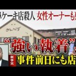 【新事実】死亡男性は“事件当日、酒に酔った様子で大声”…女性オーナーとの間に何が？ケーキ店殺人・放火事件で新たに分かったこと【大石解説】