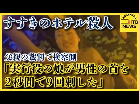 すすきのホテル頭部切断事件　父親の裁判で検察側「実行役の娘が男性の首を２秒間で９回刺した」と指摘