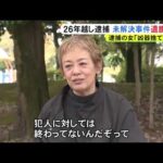 未解決事件の遺族「次は自分の番だ」26年越しの容疑者逮捕が“希望”に「犯人に『終わってない』と伝えねば」