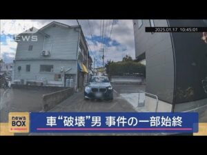 車“破壊”男 事件の一部始終 ナンバーはがし…中に“親子”【スーパーJチャンネル】(2025年2月7日)