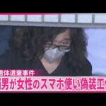 【女性遺体遺棄事件】｢実家に帰る｣などメッセージを…逮捕男が女性のスマホ使い偽装工作か