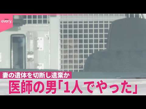 【妻の遺体“切断”】事件発覚おそれ“ウソの説明”か  医師の男｢1人でやった｣